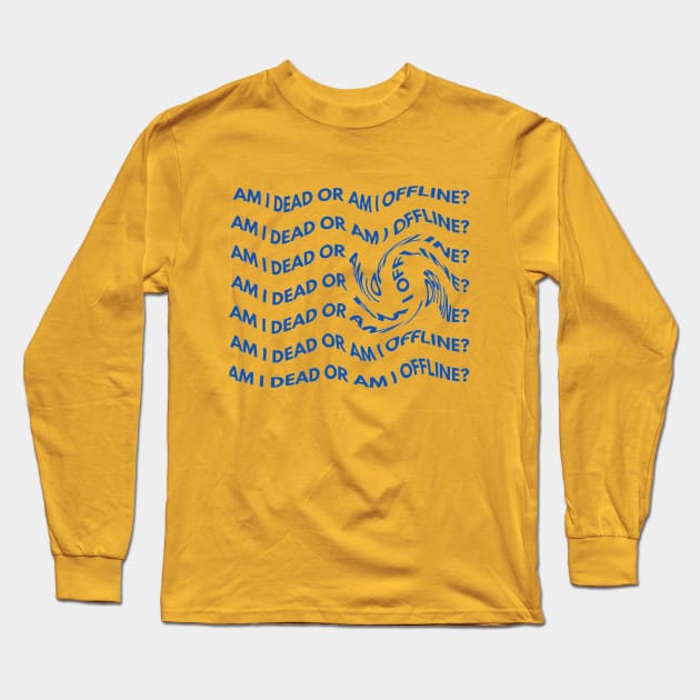 Am i dead or am i offline? Long Sleeve T-Shirt by borobie